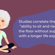 Studies correlate the “ability to sit and rise from the floor without support” with a longer life expectancy.